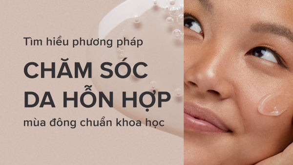 Phương pháp chăm sóc da hỗn hợp vào mùa đông hiệu quả