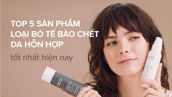 Top 5 sản phẩm tẩy tế bào chết hóa học chuyên biệt cho da hỗn hợp từ Paula's Choice