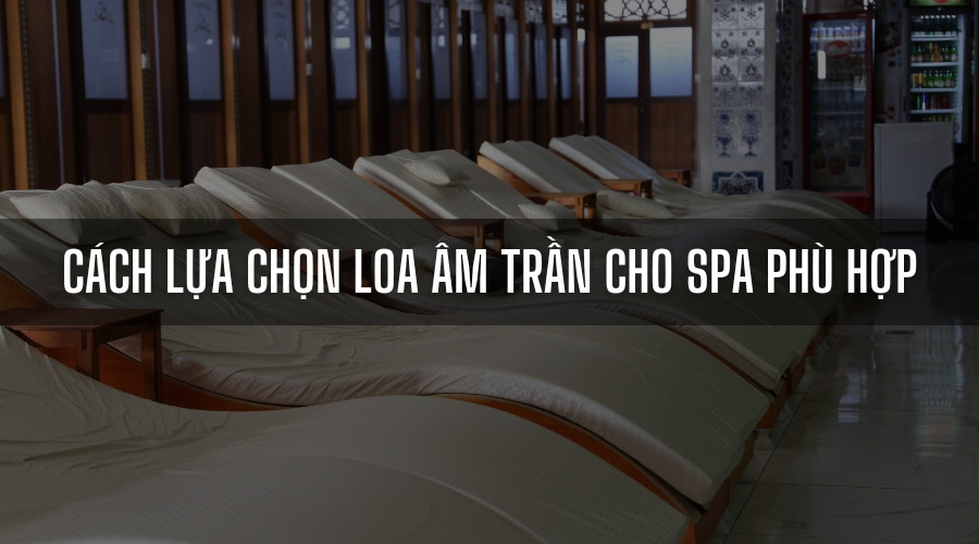 Cách lựa chọn loa âm trần cho spa phù hợp