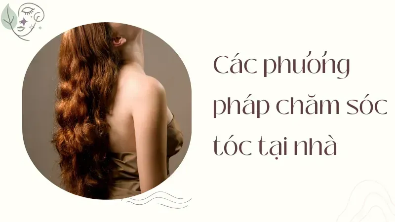 Phương pháp chăm sóc tóc tại nhà chuẩn giúp tóc mọc dài nhanh hơn