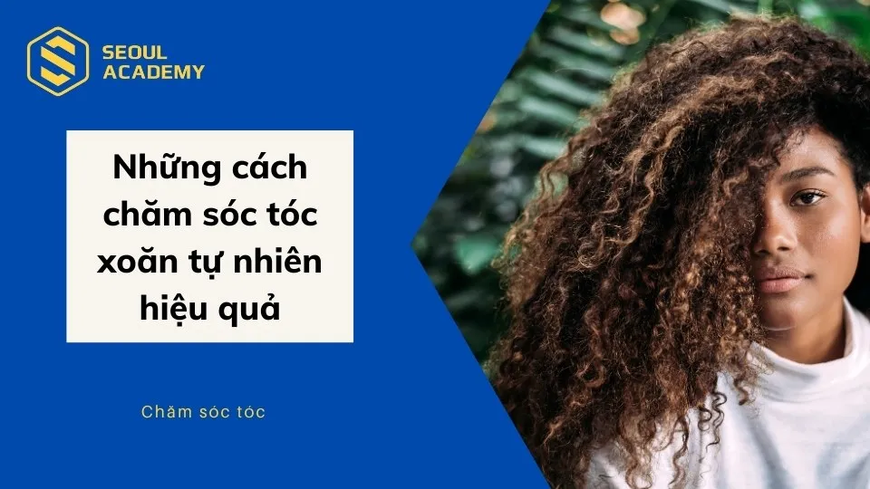 Chế độ chăm sóc tóc xoăn tự nhiên chuẩn salon